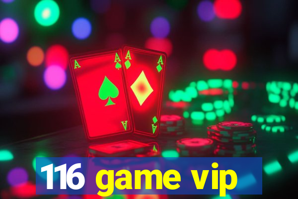 116 game vip